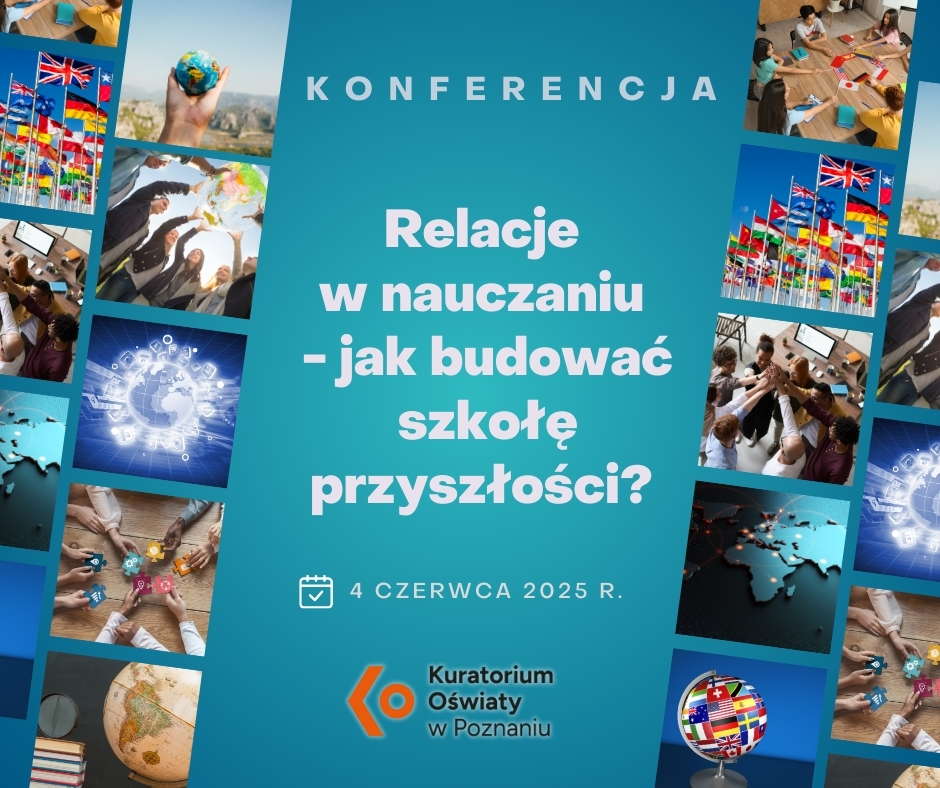 Międzynarodowa konferencja i debata edukacyjna Relacje w nauczaniu – jak budować szkołę przyszłości? 4 czerwca 2025, Poznań